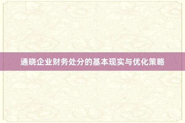 通晓企业财务处分的基本现实与优化策略