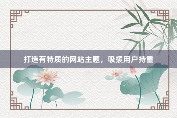打造有特质的网站主题，吸援用户持重
