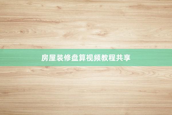 房屋装修盘算视频教程共享