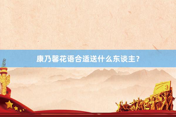 康乃馨花语合适送什么东谈主？
