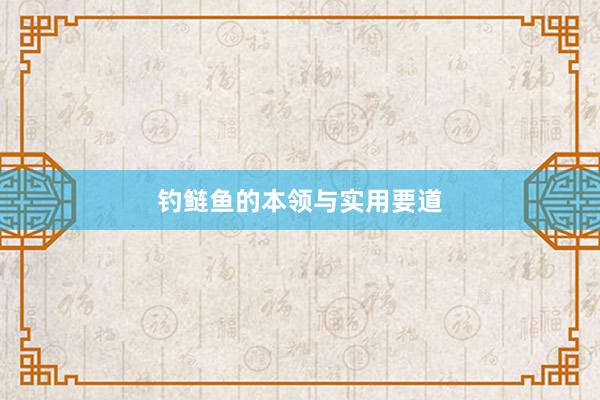 钓鲢鱼的本领与实用要道
